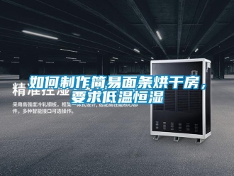 知识百科如何制作简易面条烘干房，要求低温恒湿