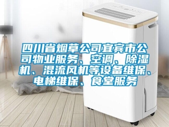 行业新闻四川省烟草公司宜宾市公司物业服务、空调、除湿机、混流风机等设备维保、电梯维保、食堂服务