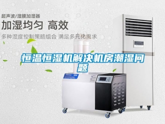 常见问题恒温恒湿机解决机房潮湿问题
