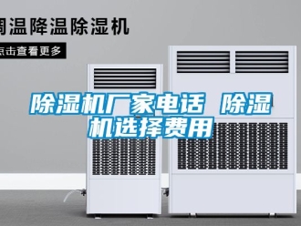 企业新闻除湿机厂家电话 除湿机选择费用