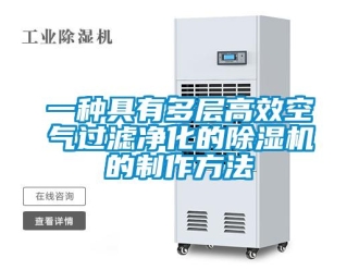 行业新闻一种具有多层高效空气过滤净化的除湿机的制作方法