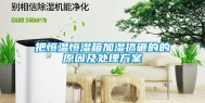 把恒温恒湿箱加湿搞砸的的原因及处理方案