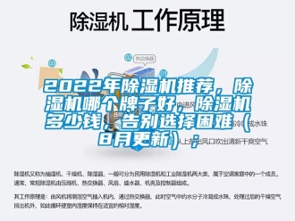 企业新闻2022年除湿机推荐，除湿机哪个牌子好，除湿机多少钱，告别选择困难（8月更新）；