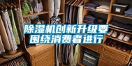 除湿机创新升级要围绕消费者进行