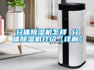 行业新闻分体除湿机怎样 分体除湿机介绍【详解】