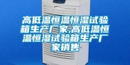 高低温恒温恒湿试验箱生产厂家,高低温恒温恒湿试验箱生产厂家销售