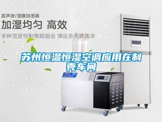 知识百科苏州恒温恒湿空调应用在制壳车间