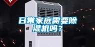 日常家庭需要除湿机吗？
