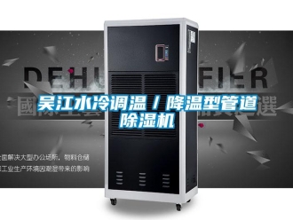 行业新闻吴江水冷调温／降温型管道除湿机