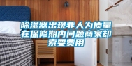 除湿器出现非人为质量在保修期内问题商家却索要费用