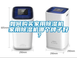 常见问题如何购买家用除湿机 家用除湿机哪个牌子好？