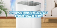 工厂仓库湿度过高怎么办？仓库除湿方案推荐！