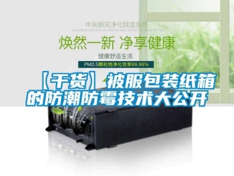 企业新闻【干货】被服包装纸箱的防潮防霉技术大公开