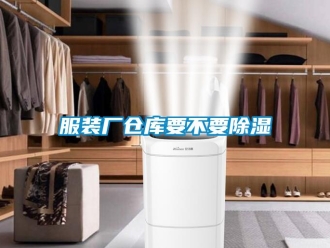 企业新闻服装厂仓库要不要除湿