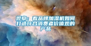 观察：看品牌加湿机如何打造符合消费者价值观的产品