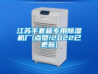 行业新闻江苏手套箱专用除湿机厂(点赞!2022已更新)