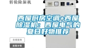 西屋厨房空调+西屋除湿机：西屋电气的夏日好物推荐