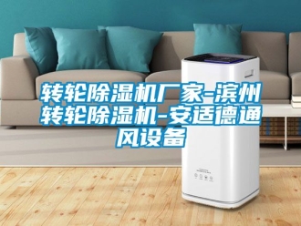 企业新闻转轮除湿机厂家-滨州转轮除湿机-安适德通风设备