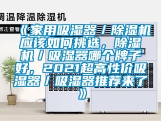 常见问题《家用吸湿器／除湿机应该如何挑选，除湿机／吸湿器哪个牌子好，2021超高性价吸湿器／吸湿器推荐来了》