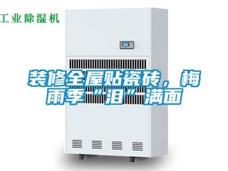 知识百科装修全屋贴瓷砖，梅雨季“泪”满面