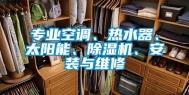 专业空调、热水器、太阳能、除湿机、安装与维修