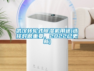 常见问题武汉转轮式除湿机用途(选择对很重要，2022已更新)