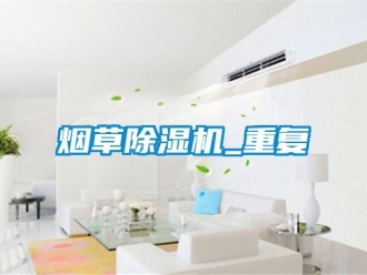 行业新闻烟草除湿机_重复