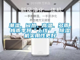 企业新闻潮湿、闷热、高温、多雨，梅雨季将“上线”，除湿机实用性更好