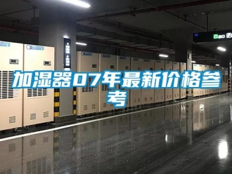 行业新闻加湿器07年最新价格参考