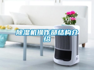 企业新闻除湿机操作部结构介绍