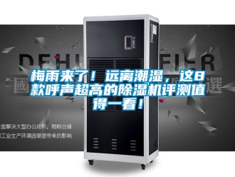 行业新闻梅雨来了！远离潮湿，这8款呼声超高的除湿机评测值得一看！