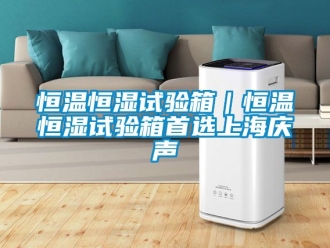 知识百科恒温恒湿试验箱｜恒温恒湿试验箱首选上海庆声