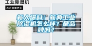 新人爆料：新典工业除湿机怎么样？是品牌吗？