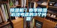 除湿机｜春季除湿必须考虑的3个问题