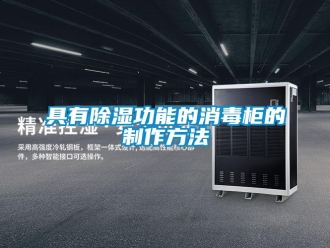企业新闻具有除湿功能的消毒柜的制作方法