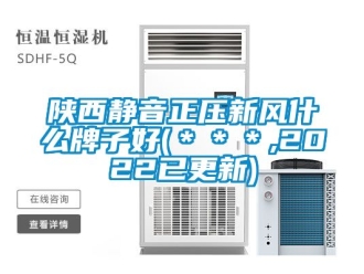 企业新闻陕西静音正压新风什么牌子好(＊＊＊,2022已更新)