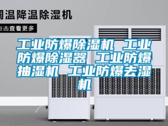 企业新闻工业防爆除湿机 工业防爆除湿器 工业防爆抽湿机 工业防爆去湿机