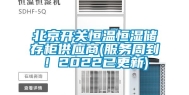北京开关恒温恒湿储存柜供应商(服务周到！2022已更新)