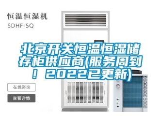 常见问题北京开关恒温恒湿储存柜供应商(服务周到！2022已更新)