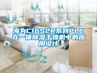 行业新闻海为C16S2R系列PLC在一体除湿干燥机中的应用设计