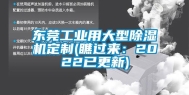 东莞工业用大型除湿机定制(瞧过来：2022已更新)