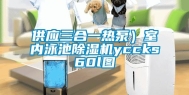 供应三合一热泵）室内泳池除湿机yccks60l图