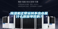 除湿机正常运转不出水是什么原因导致的？