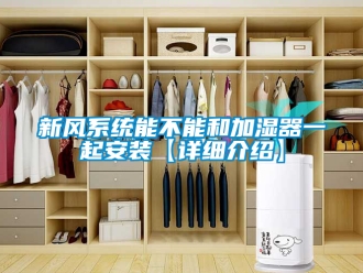 企业新闻新风系统能不能和加湿器一起安装【详细介绍】