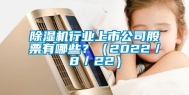 除湿机行业上市公司股票有哪些？（2022／8／22）