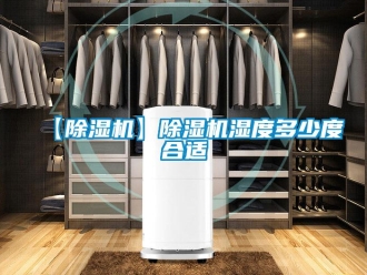 企业新闻【除湿机】除湿机湿度多少度合适