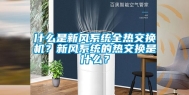 什么是新风系统全热交换机？新风系统的热交换是什么？