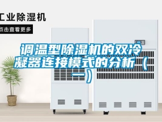 企业新闻调温型除湿机的双冷凝器连接模式的分析（一）
