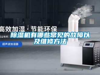 企业新闻除湿机有哪些常见的故障以及维修方法