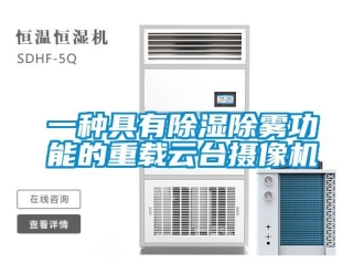 行业新闻一种具有除湿除雾功能的重载云台摄像机